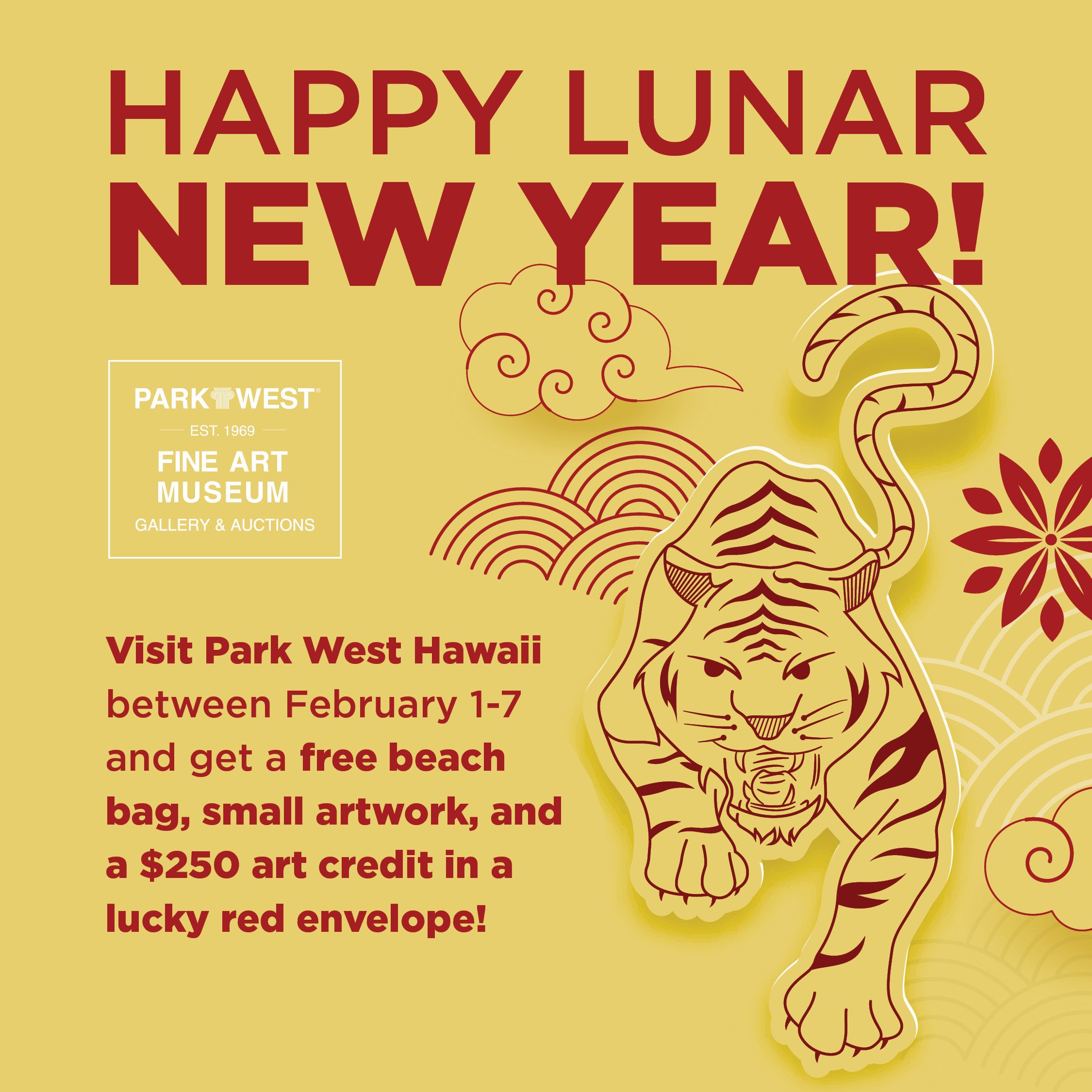 Yellow & red Happy Lunar New Year flyer saying "Visit Park West Hawaii between February 1-7 and get a free beach bag, small artwork, & a $250 art credit in a lucky red envelope." Sketches of a tiger, cloud, & flowers are to the right of the message.