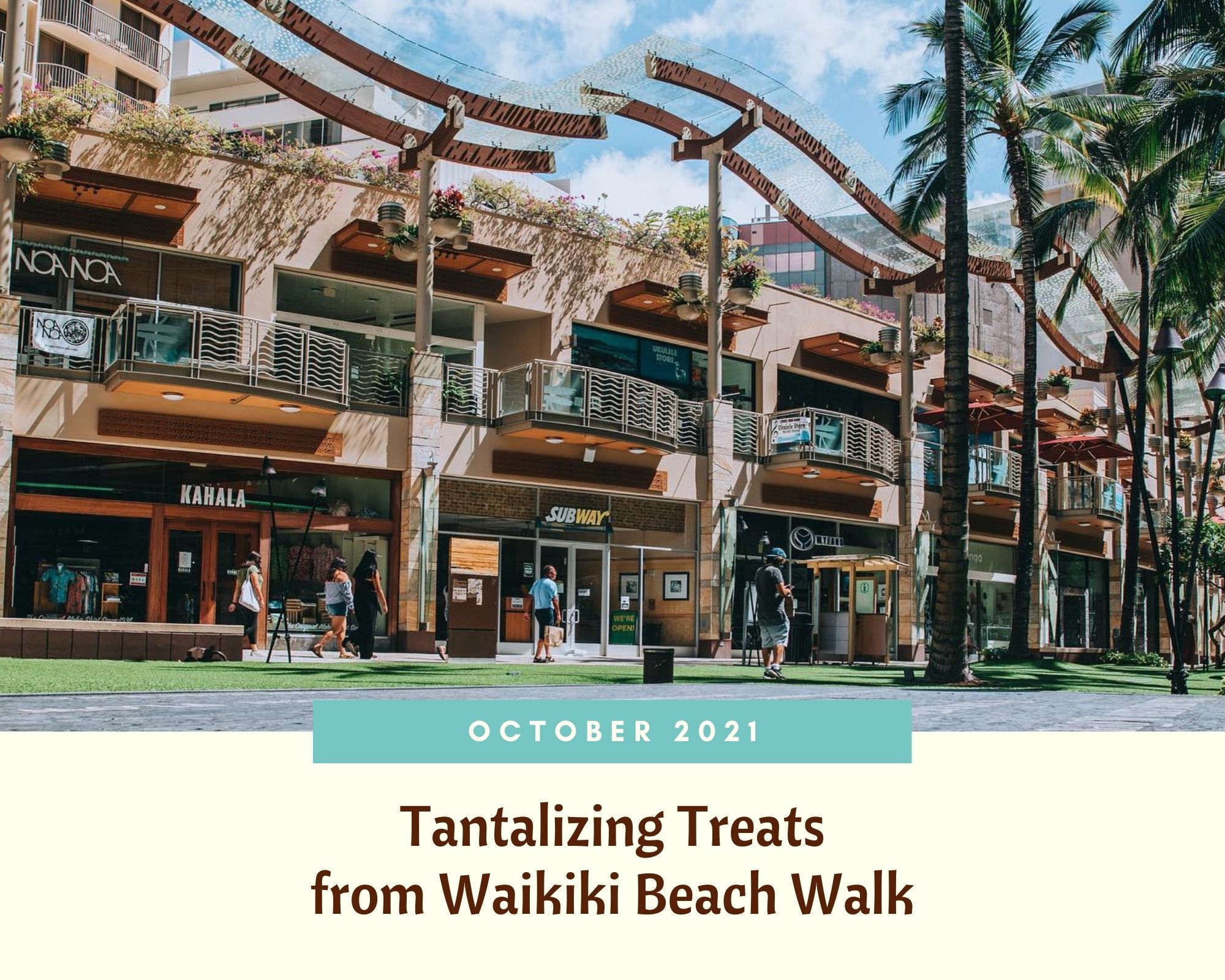 October 2021: Tantalizing Treats from Waikiki Beach Walk