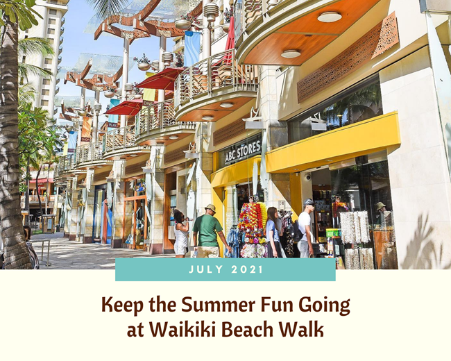 Shoppers outside of ABC Stores & other store fronts at Waikiki Beach Walk on a sunny day with the words "July 2021: Keep the Summer Fun Going at Waikiki Beach Walk" underneath.